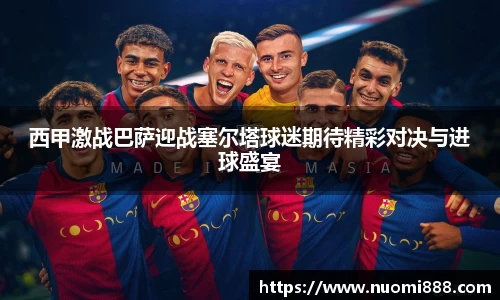 西甲激战巴萨迎战塞尔塔球迷期待精彩对决与进球盛宴